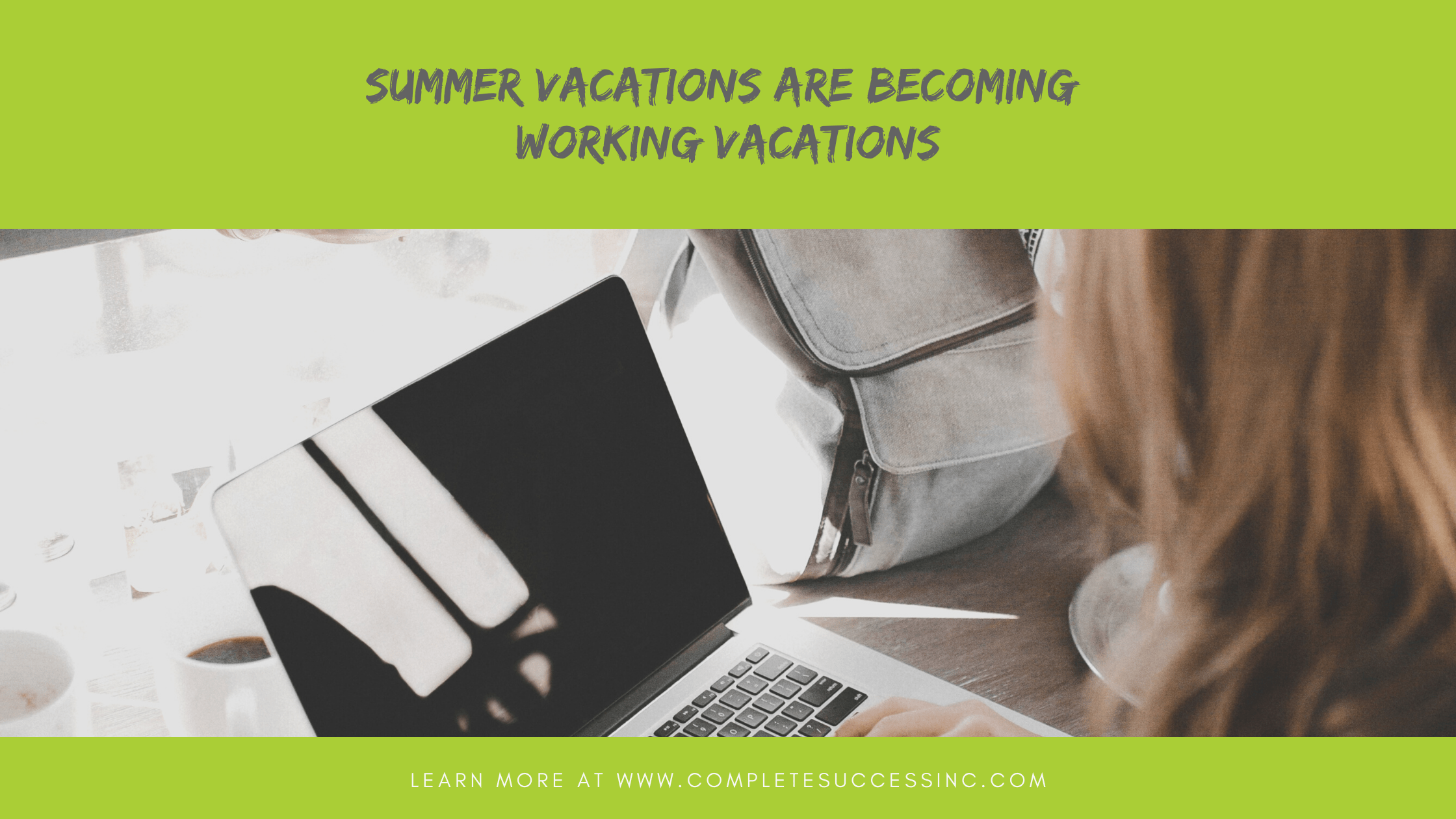 Summer vacations are working vacations Complete Success, Inc.