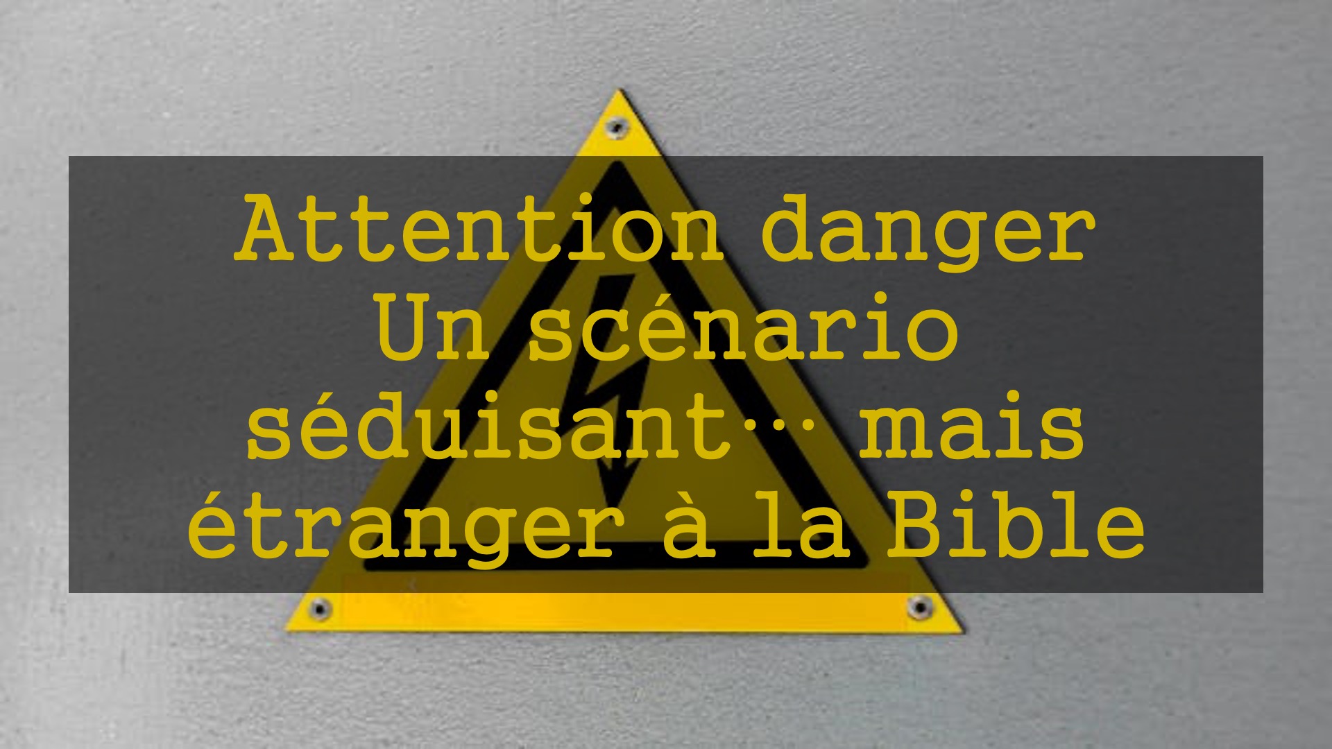 Attention danger : un scénario séduisant… mais étranger à la Bible