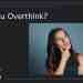Do you Overthink?