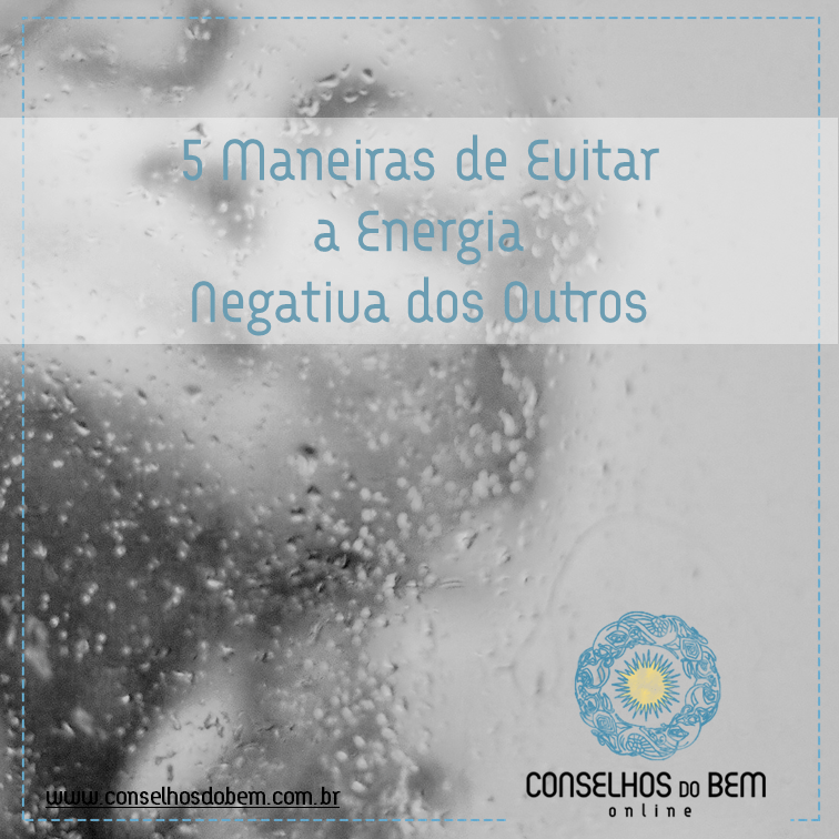 5 Maneiras de Evitar a Energia Negativa dos Outros.