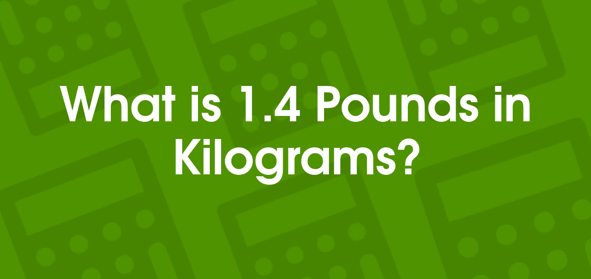 1.4 pounds to kilograms