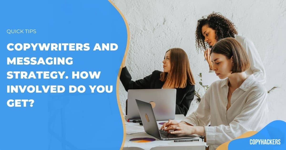 Copywriters and messaging strategy. How involved do you get?