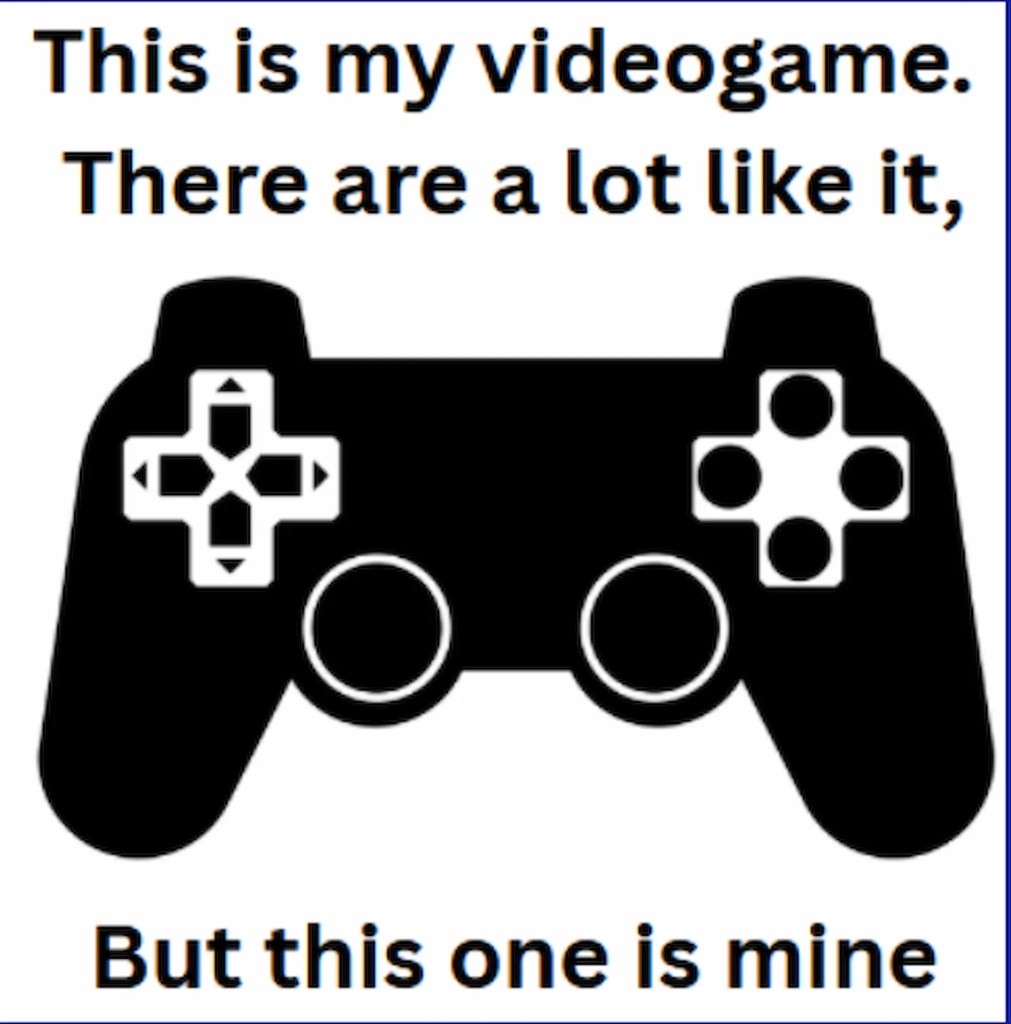 Image of a video game controller with the text stating ownership of a videogame: 'This is my videogame. There are a lot like it, but this one is mine.'