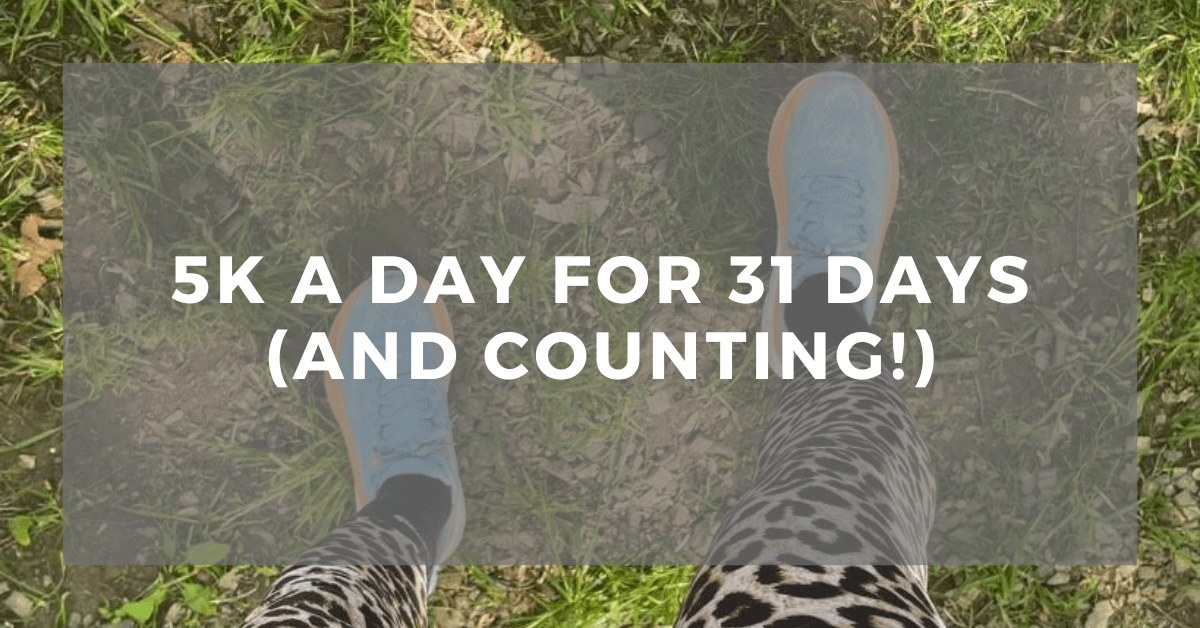 5k a day for 31 days (and counting!)