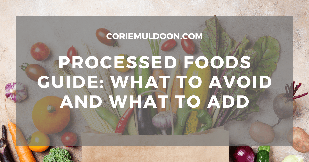 Processed Foods Guide: What to Avoid and What to Add