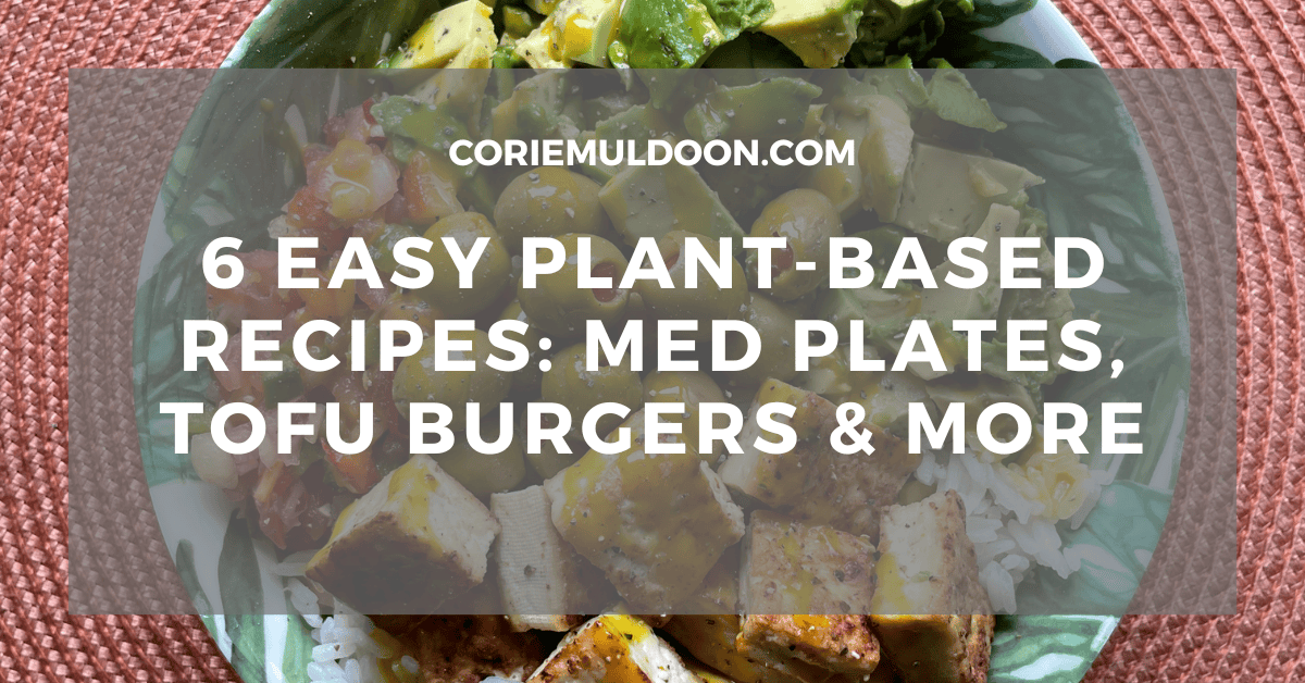 6 Easy Plant-Based Recipes: Med Plates, Tofu Burgers & More