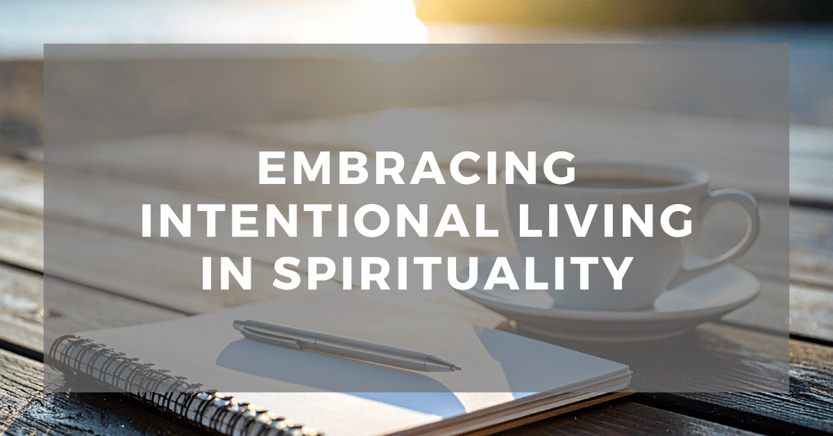 Embracing Intentional Living in Spirituality
