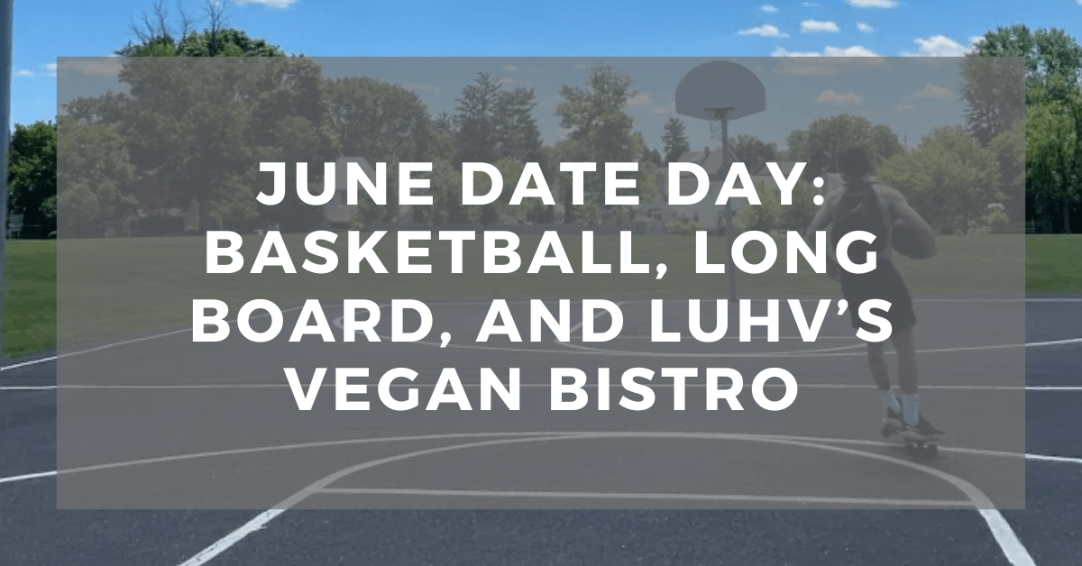 June Date Day: Basketball, Long board, and Luhv’s Vegan Bistro