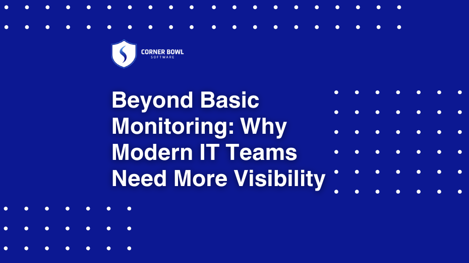 Corner Bowl Software graphic highlighting why modern IT teams need greater infrastructure visibility beyond basic server and uptime monitoring.