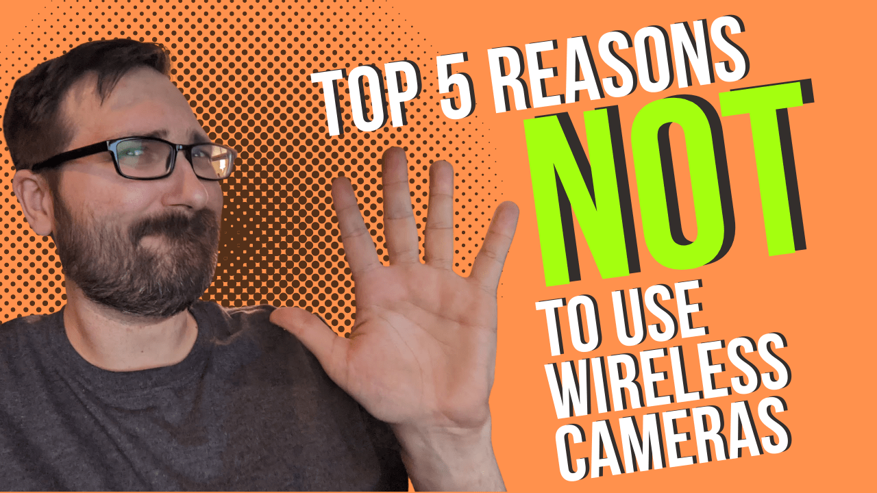 5 reasons NOT to use Wireless Security Cameras for your business