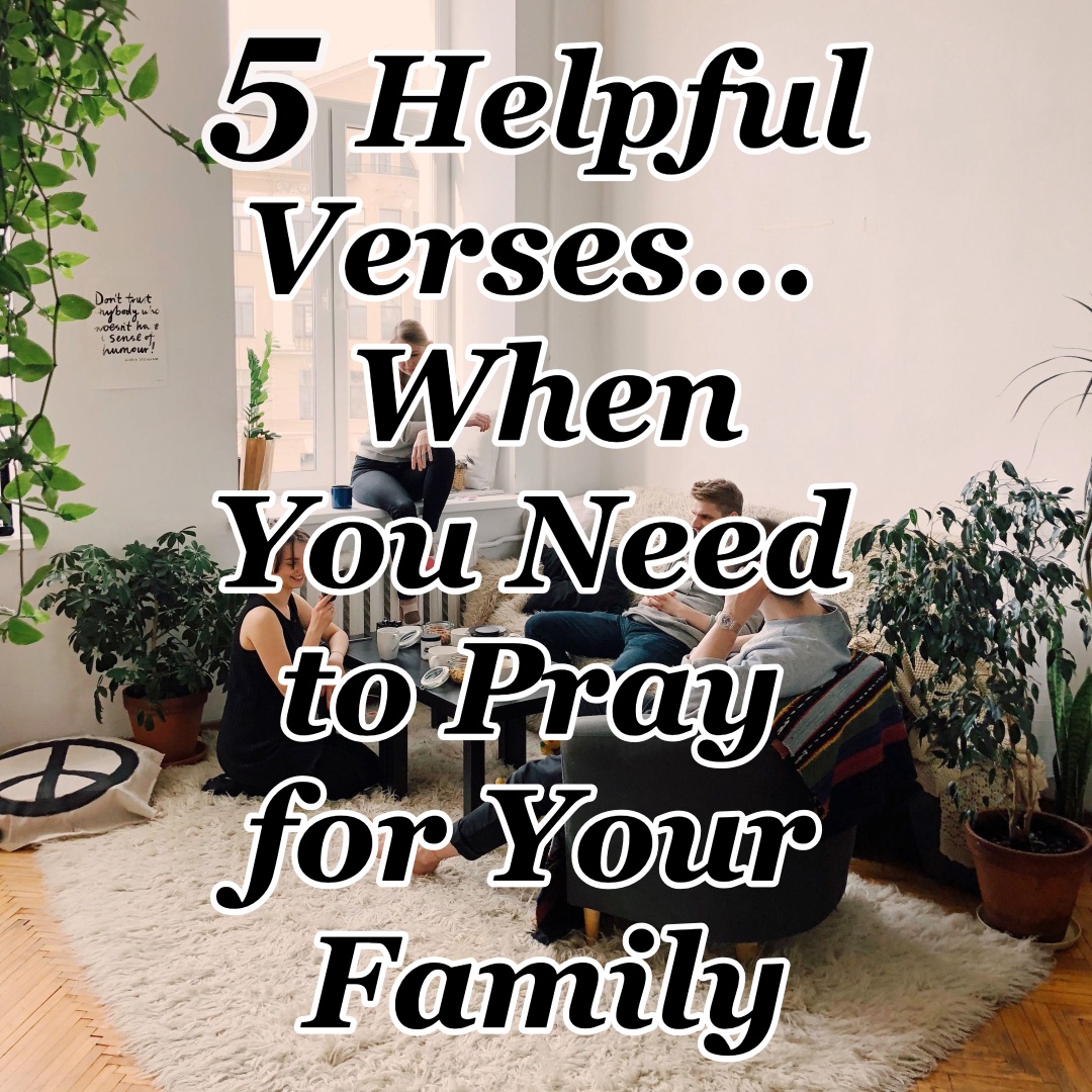 5 Helpful Verses... When You Need to Pray for Your Family - Counting My ...