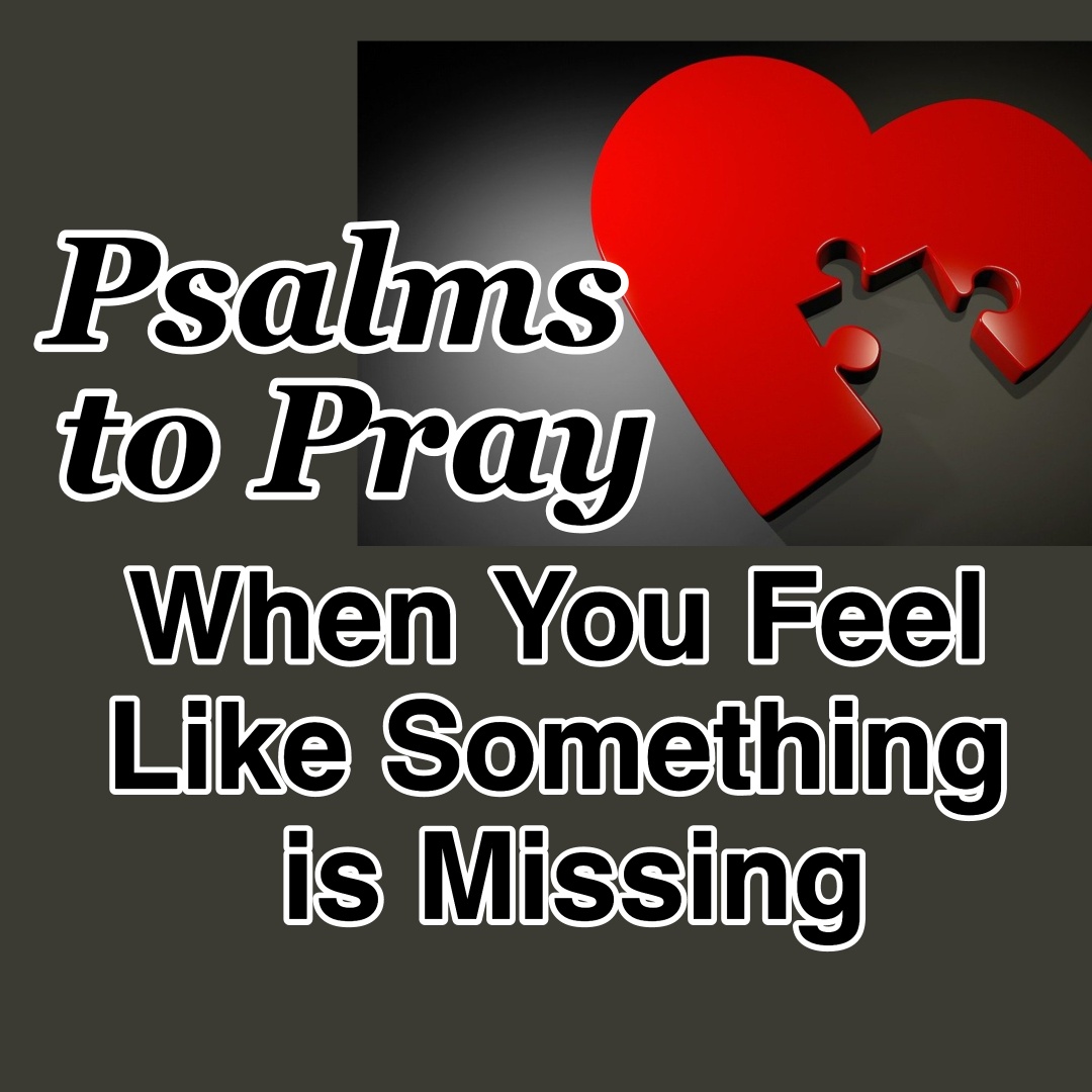 Psalms to Pray When You Feel Like Something is Missing - Counting My ...