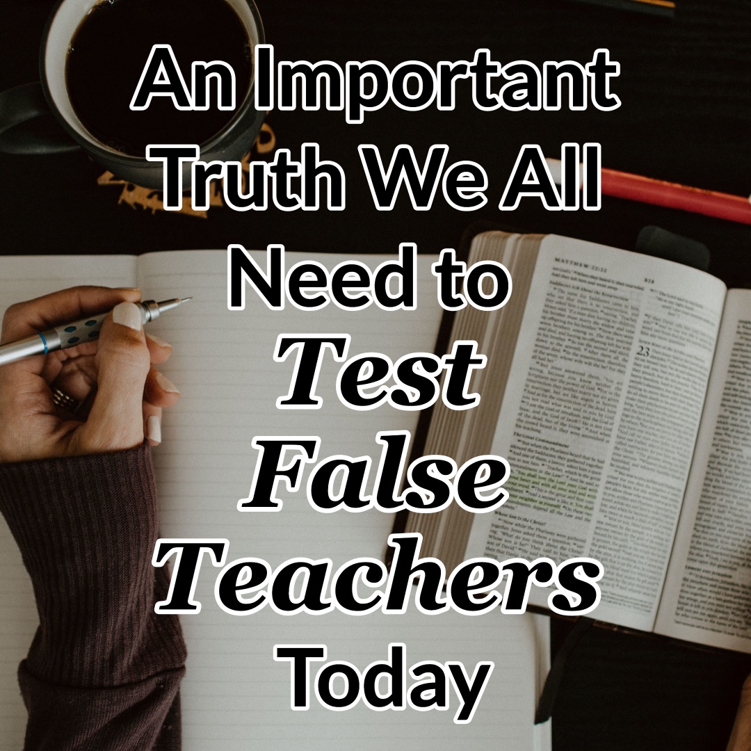 An Important Truth We All Need to Test False Teachers Today - Counting ...