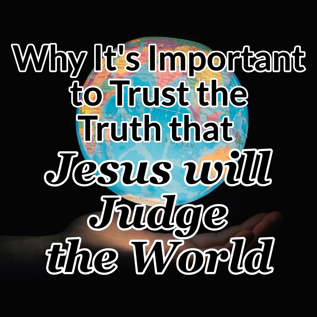 Why It’s Important to Trust the Truth that Jesus will Judge the World
