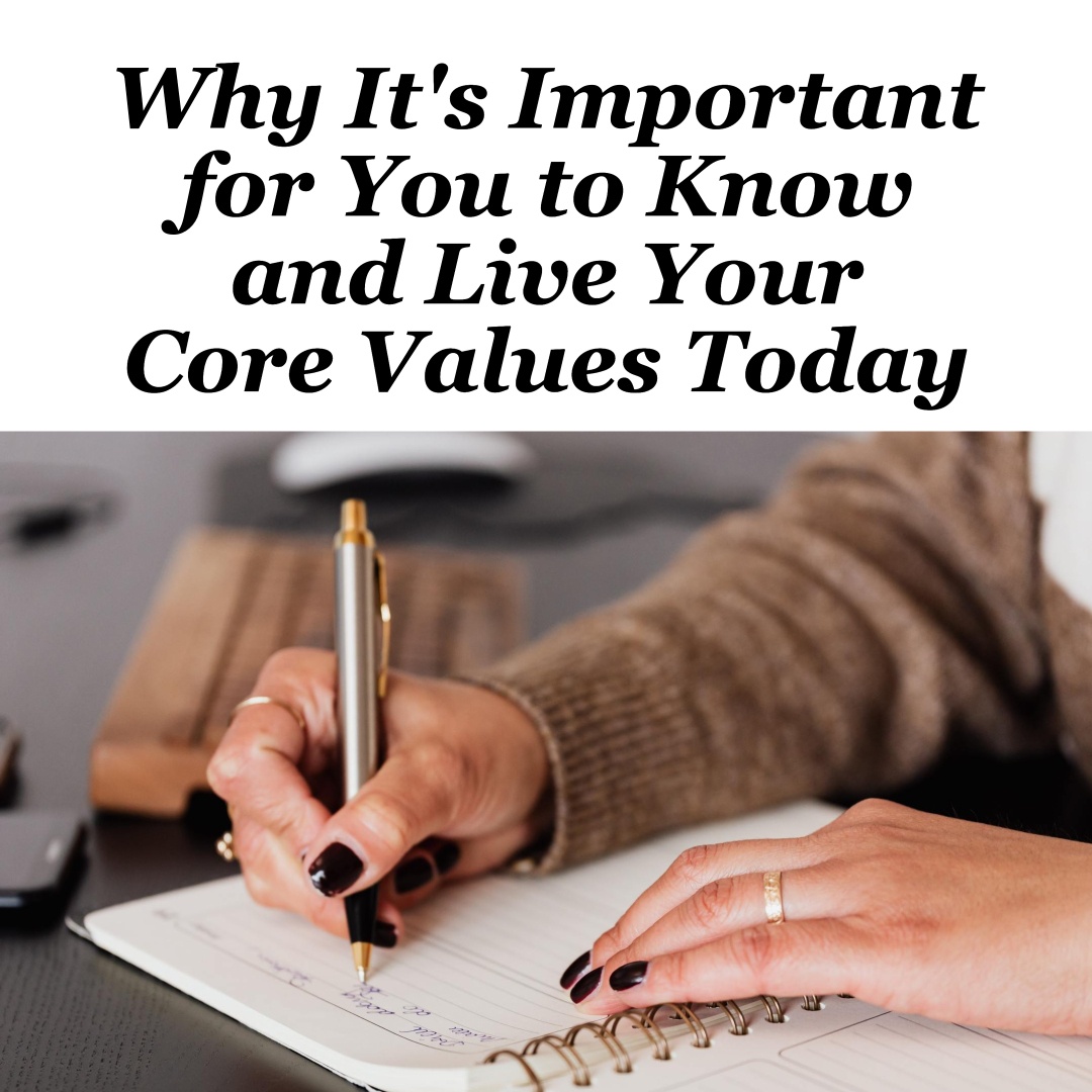 Why It's Important for You to Know and Live Your Core Values Today ...