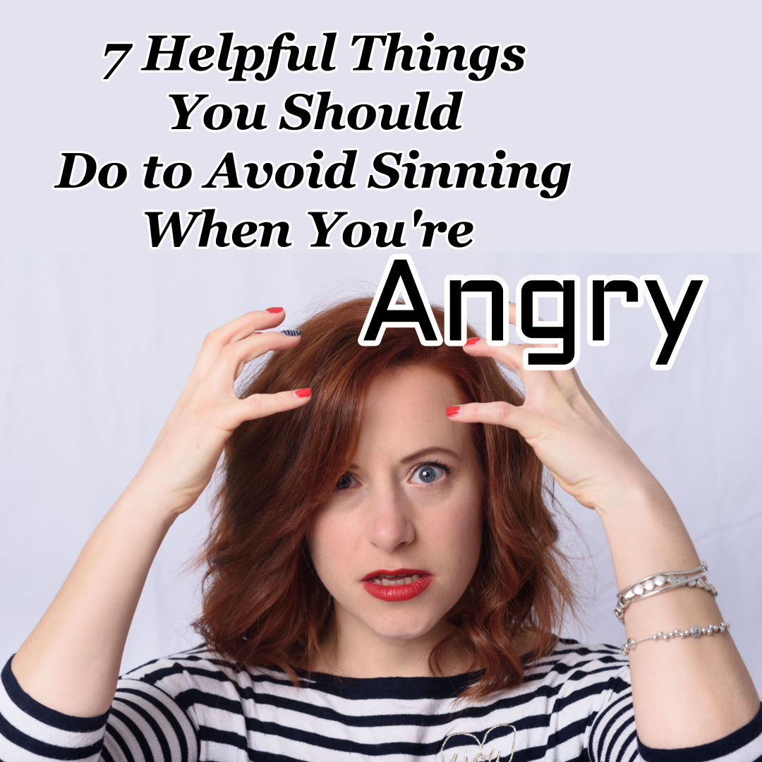 7 Helpful Things You Should Do to Avoid Sinning When You’re Angry