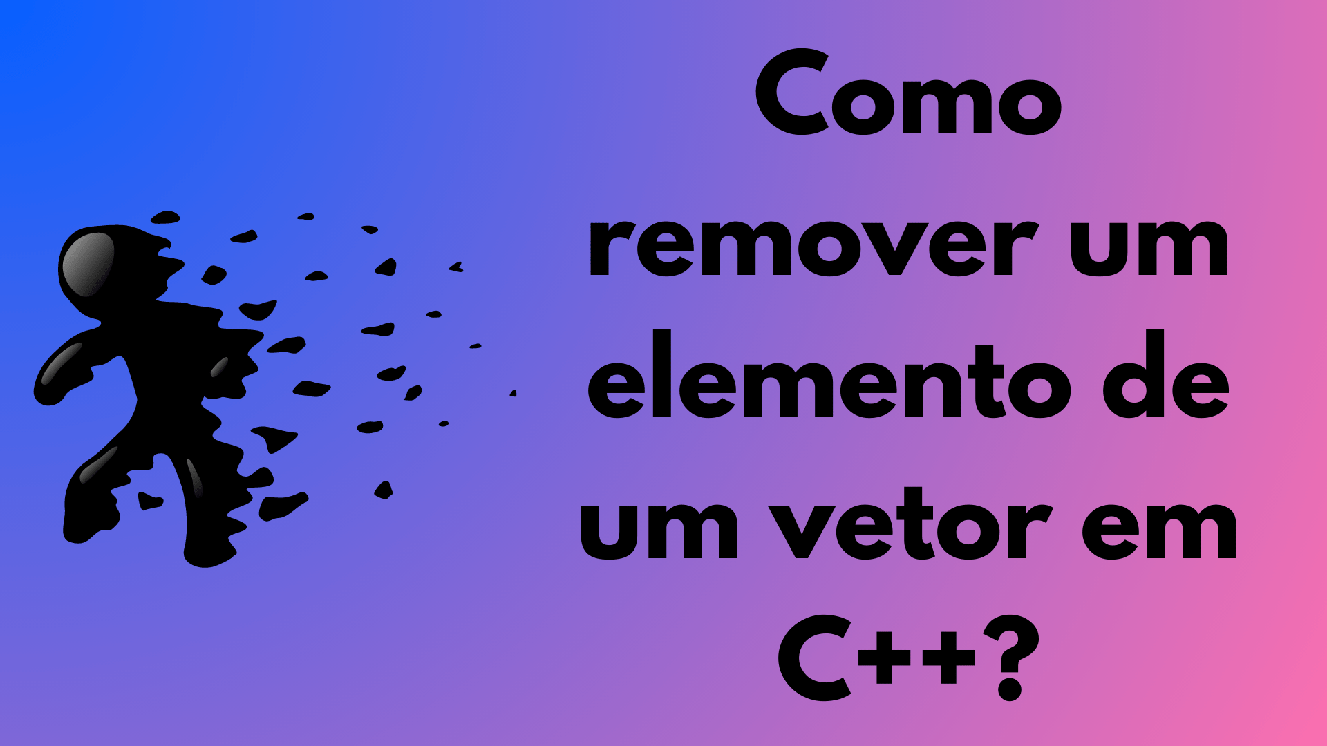 Boneco desaparecendo ao lado do texto Como remover um elemento de um vetor em C++