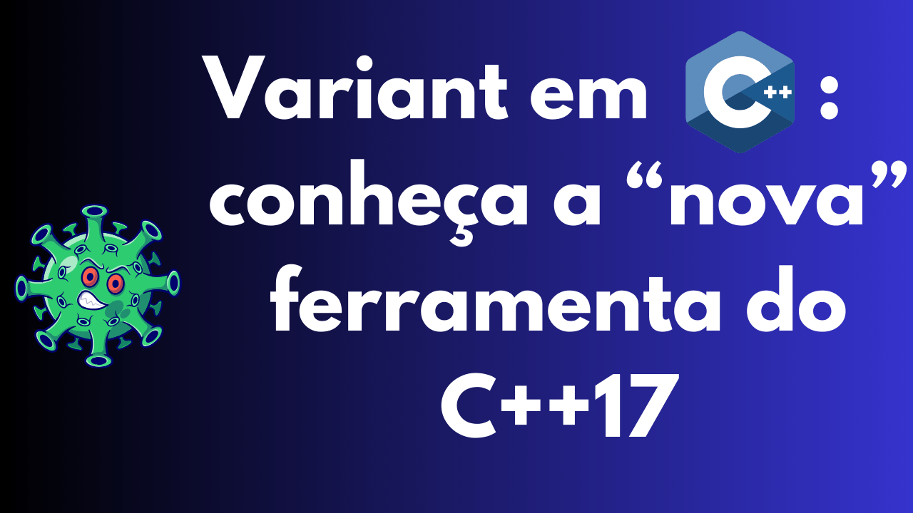 Variant em C++ - a nova ferramenta do C++ 17