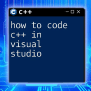 How To Run A C++ Code In Visual Studio Easily