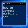 How To Reverse Numbers In C++ With Ease