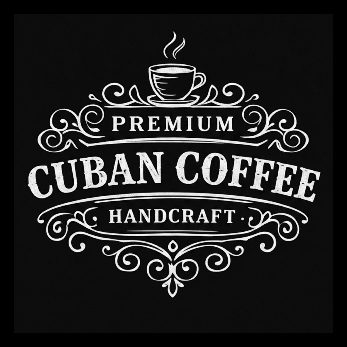 White distressed graphic on black showing a centered steaming coffee cup above the word PREMIUM, a large arched CUBAN COFFEE headline, an oval band with HANDCRAFT, and symmetrical ornamental flourishes.