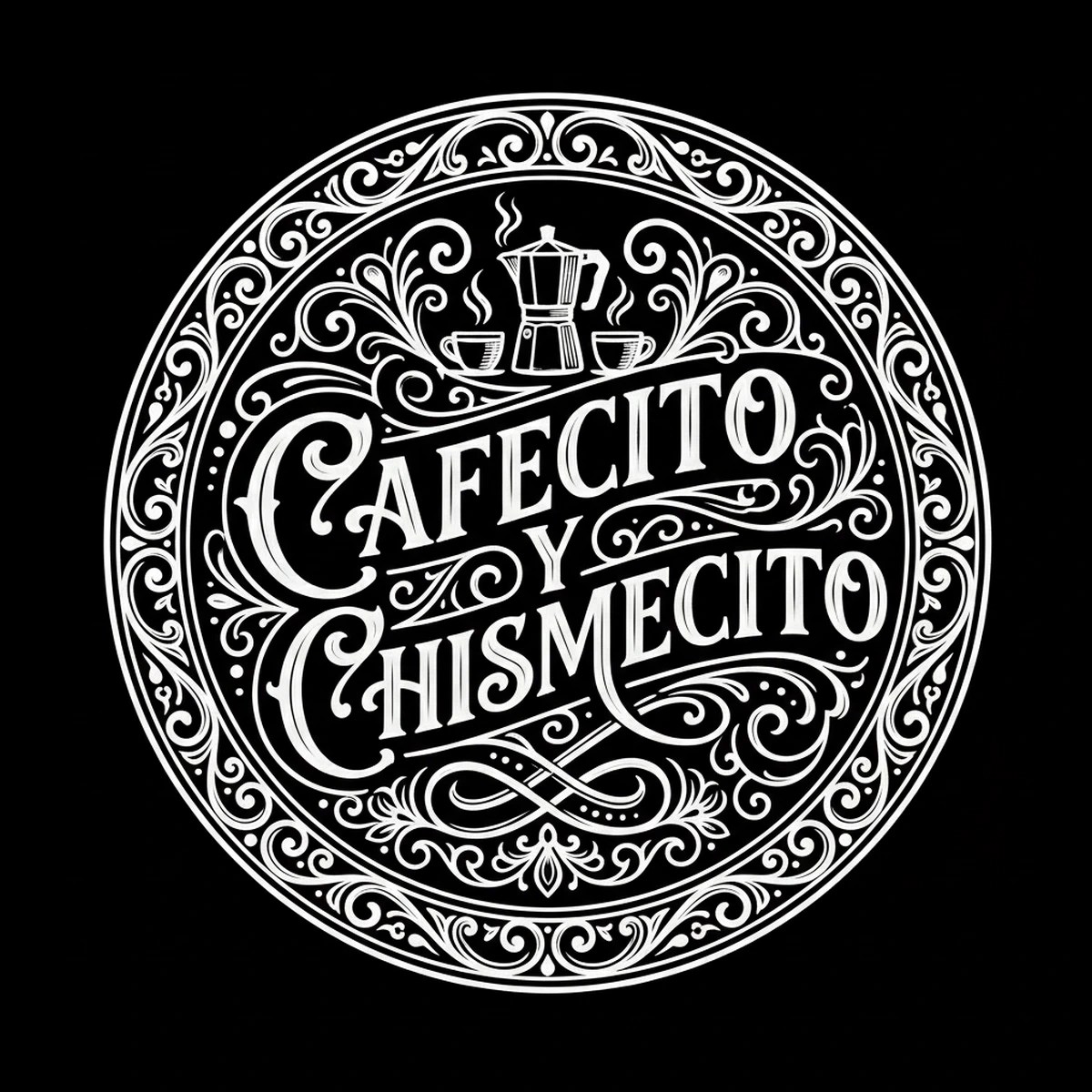 White circular medallion on black background with a central moka pot and two cups above diagonal hand-lettered words "CAFECITO Y CHISMECITO," surrounded by symmetrical ornamental filigree and concentric borders.