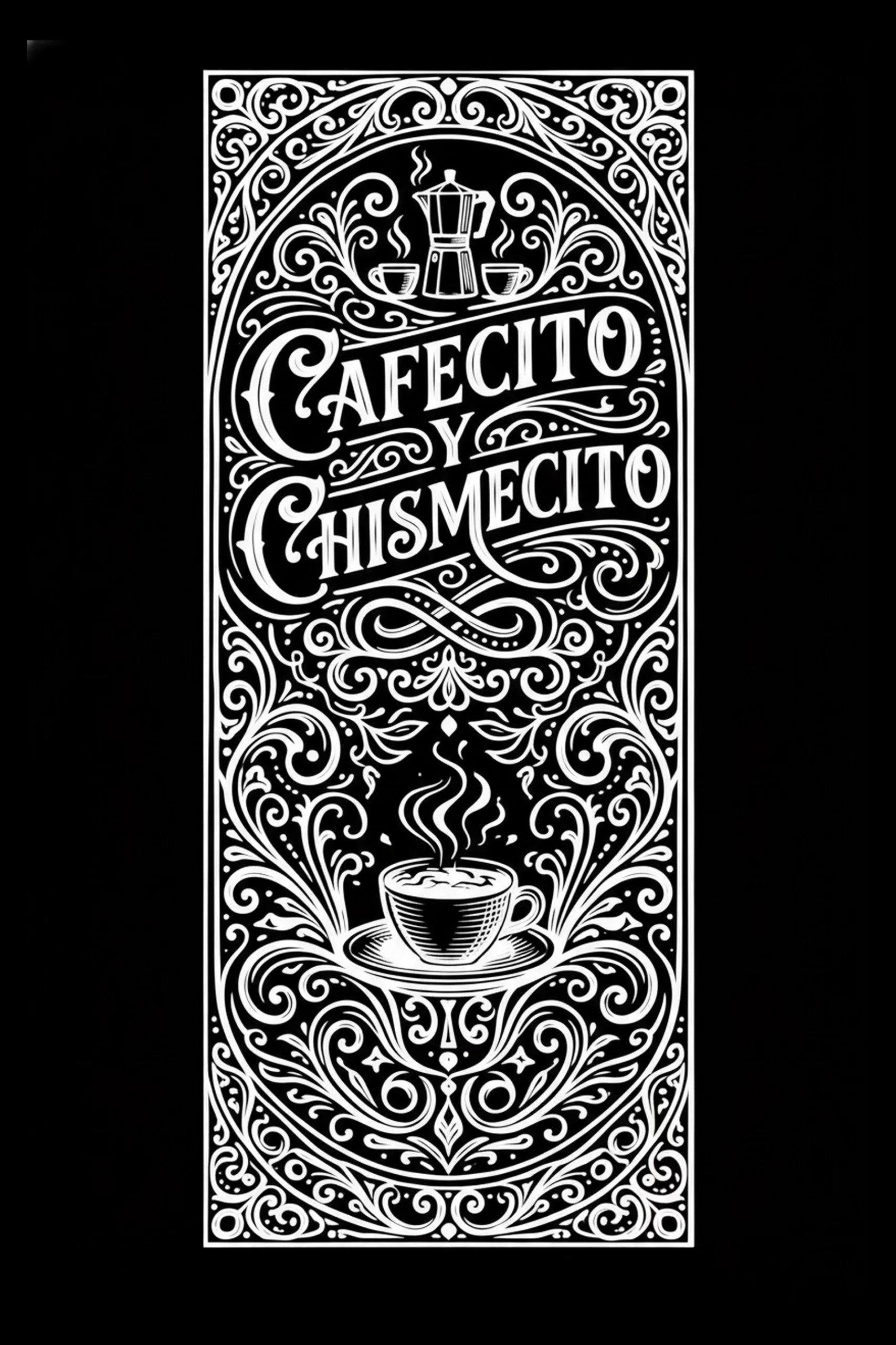 Vertical black panel with white ornate rectangular frame; top crest shows a moka pot and two small cups, center reads "CAFECITO Y CHISMECITO" in uppercase hand-lettering, and the lower area depicts a steaming cup on a.