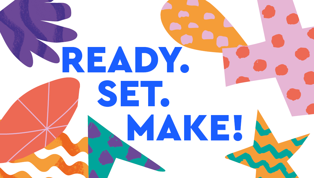 Ready. Set. Make!