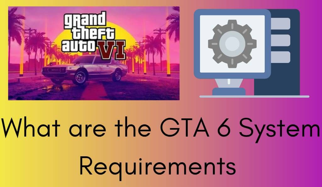 What Are The GTA 6 System Crazy Tech Tricks What Are The GTA 6 System 