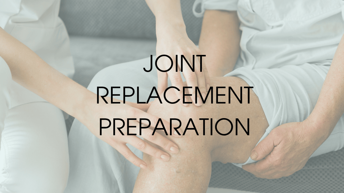 Joint Replacement Preparation