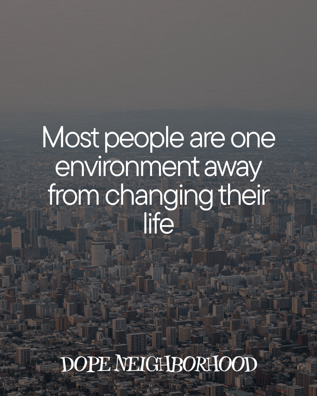 Most People Are One Environment Away From Changing Their Lives