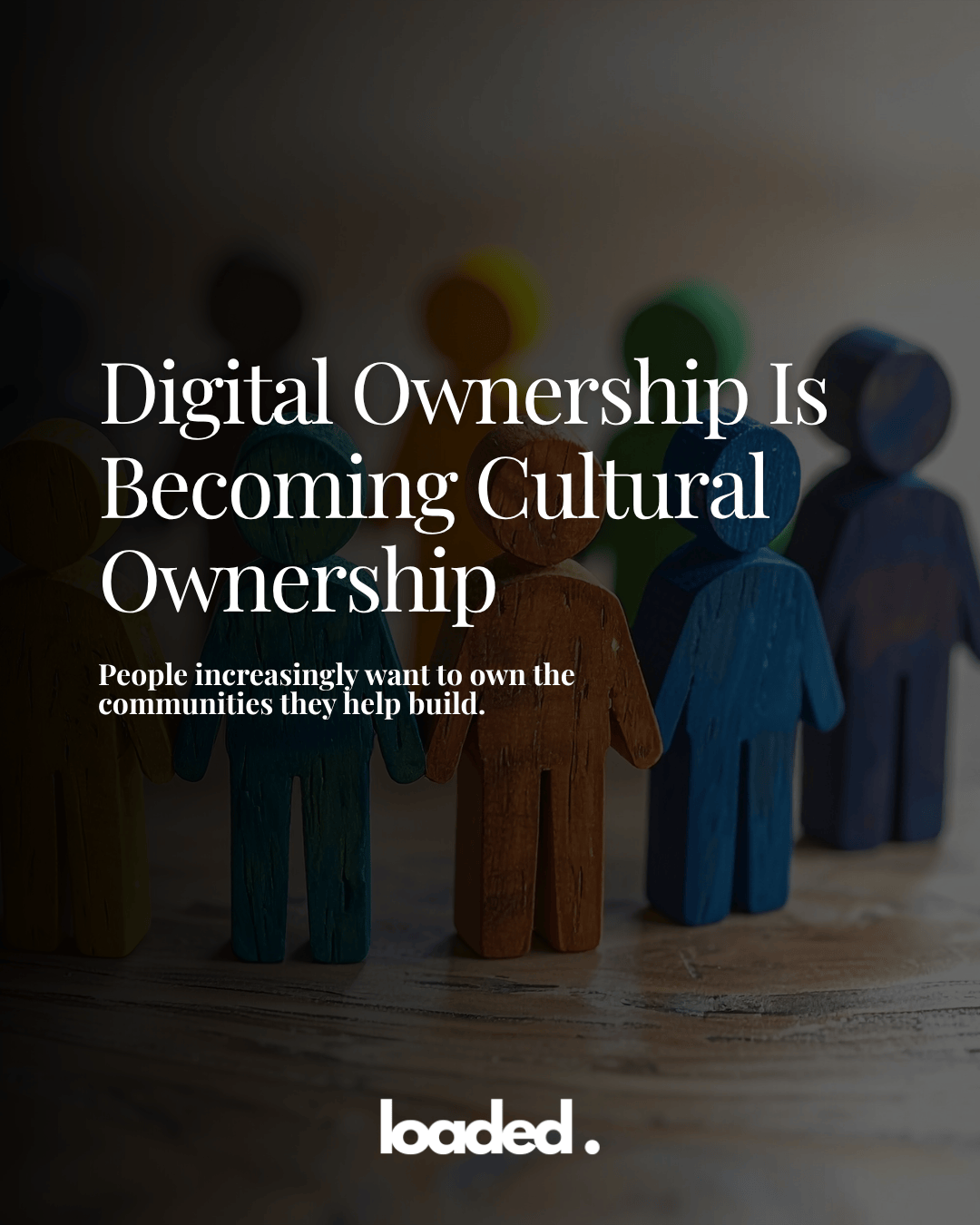 A visually engaging image featuring colorful wooden figurines arranged in a line with text overlay discussing digital ownership transitioning to cultural ownership.