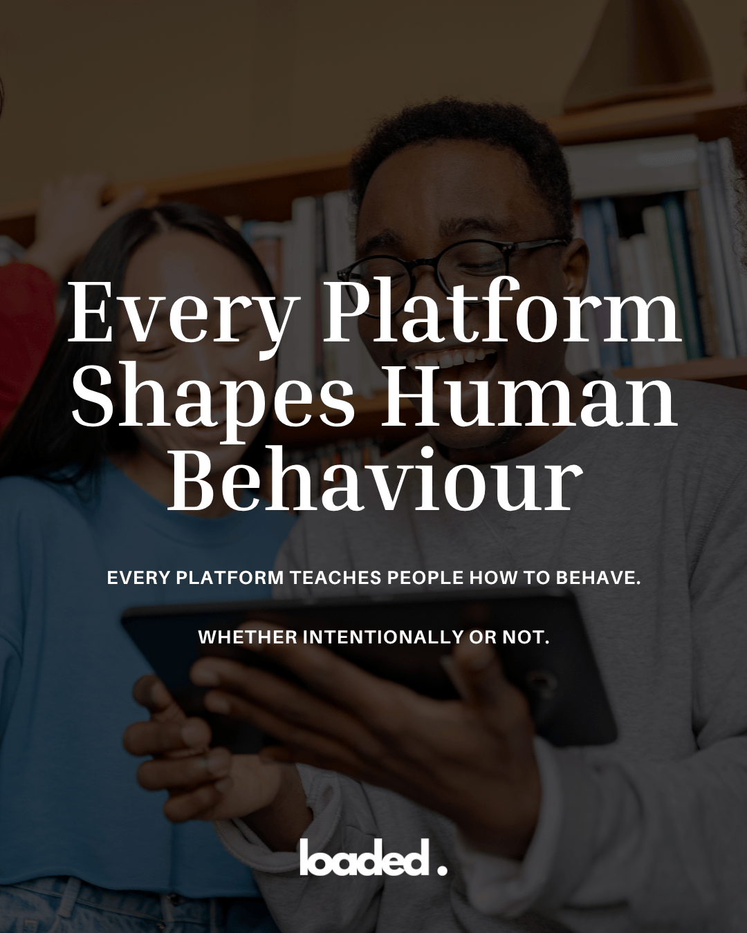 Every Platform Shapes Human Behaviour