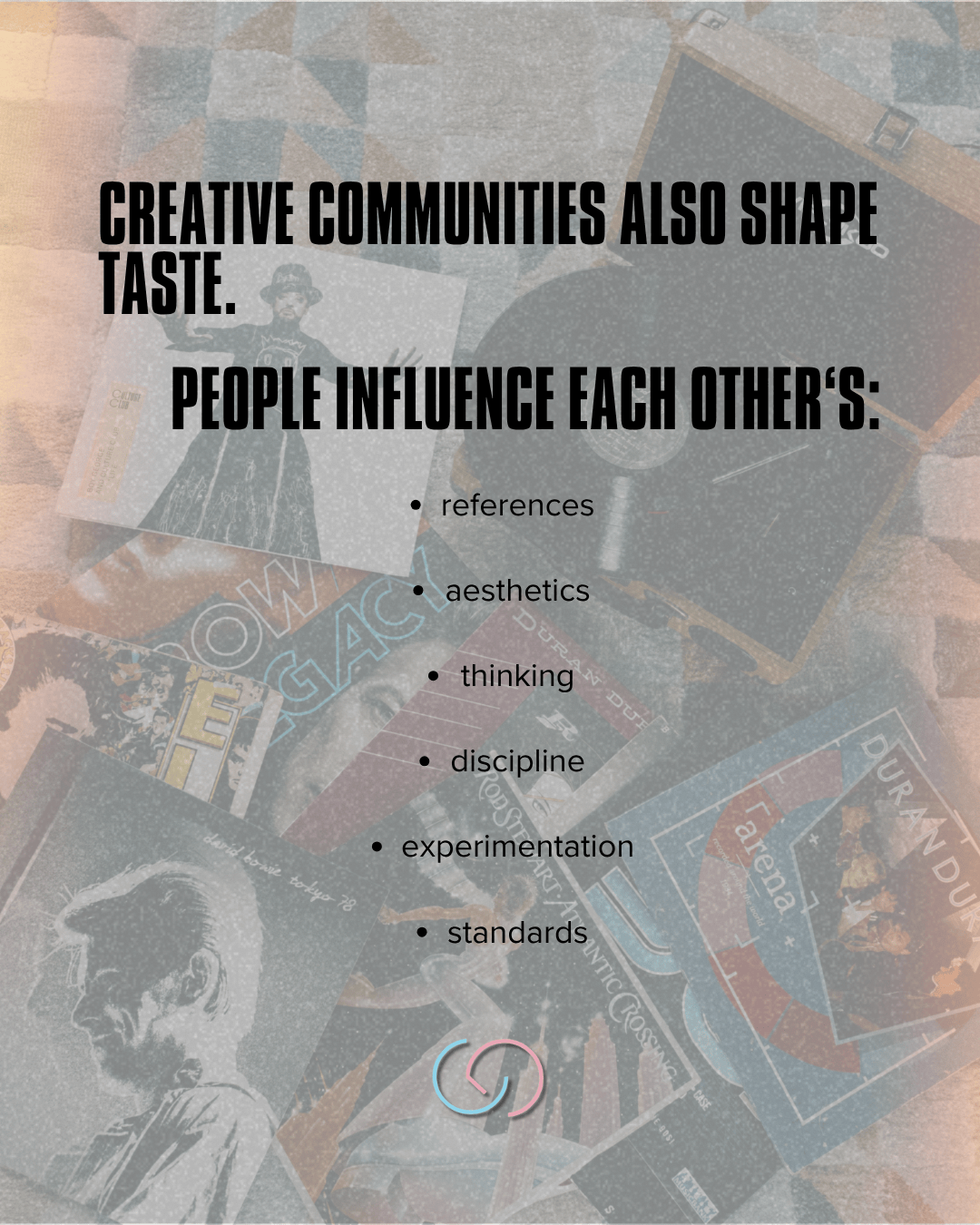 A collage of various artistic and cultural references, including album covers and creative images, with bold text highlighting how creative communities shape taste and influence each other's references, aesthetics, thinking, discipline, experimentation, and standards.