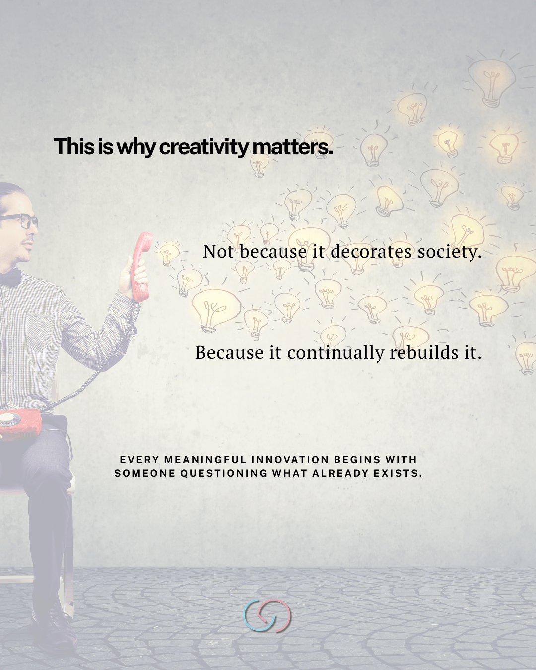 A person sitting on a chair, looking thoughtfully at a vintage telephone while surrounded by glowing light bulb illustrations, symbolizing creativity and innovation. Text overlays emphasize the importance of creativity in rebuilding society.