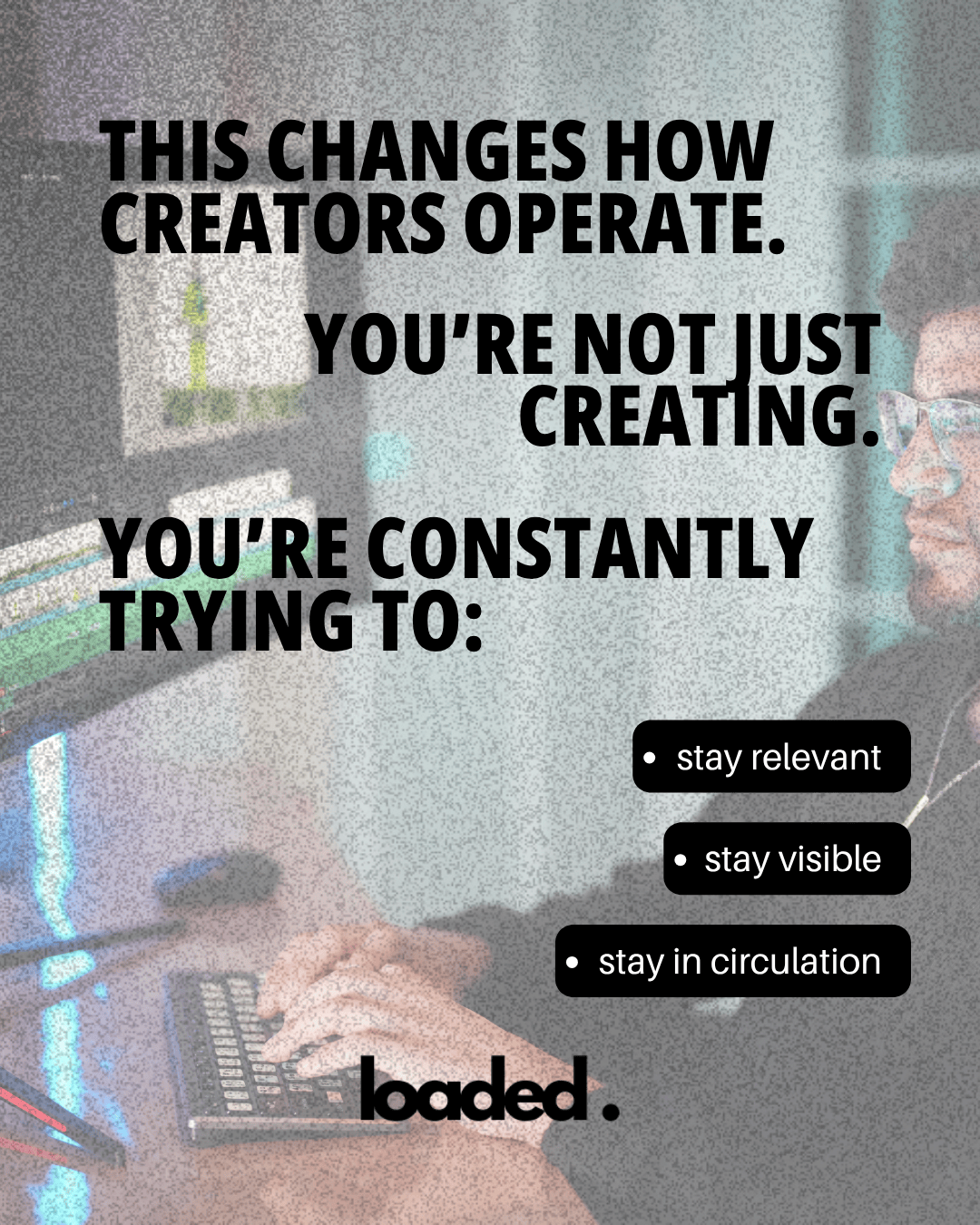A close-up image of a person typing on a keyboard in a dimly lit environment, with a computer screen displaying content in the background. The text overlay includes phrases about how creators operate, emphasizing the need to stay relevant, visible, and in circulation.