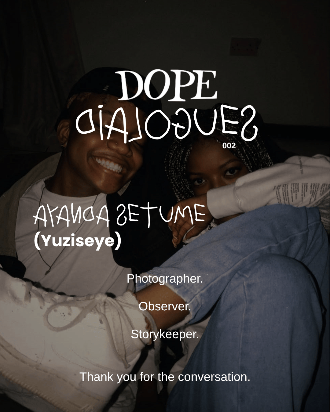 Two individuals smiling for a photo in a dimly lit setting, with the text overlay that includes 'DOPE DIALOGUES 002' and the name 'AYANDA SETUME (Yuziseye)' alongside titles 'Photographer', 'Observer', and 'Storykeeper'.