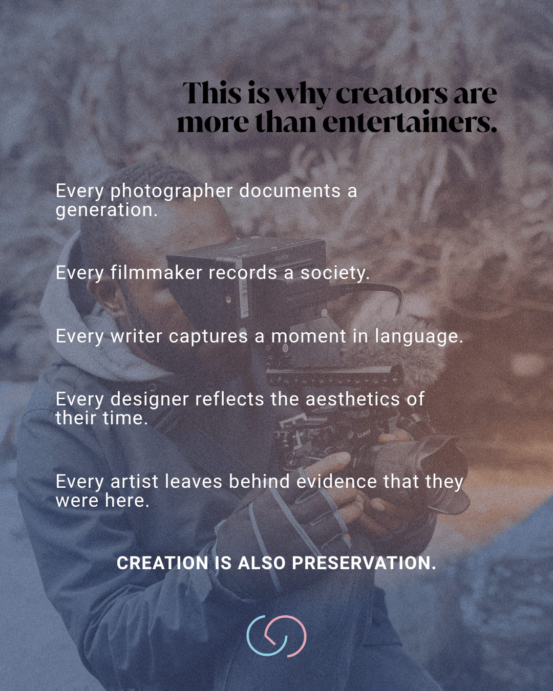An image featuring a person holding a camera, with text emphasizing the importance of creators as more than entertainers, highlighting their roles in documenting culture and preserving moments.