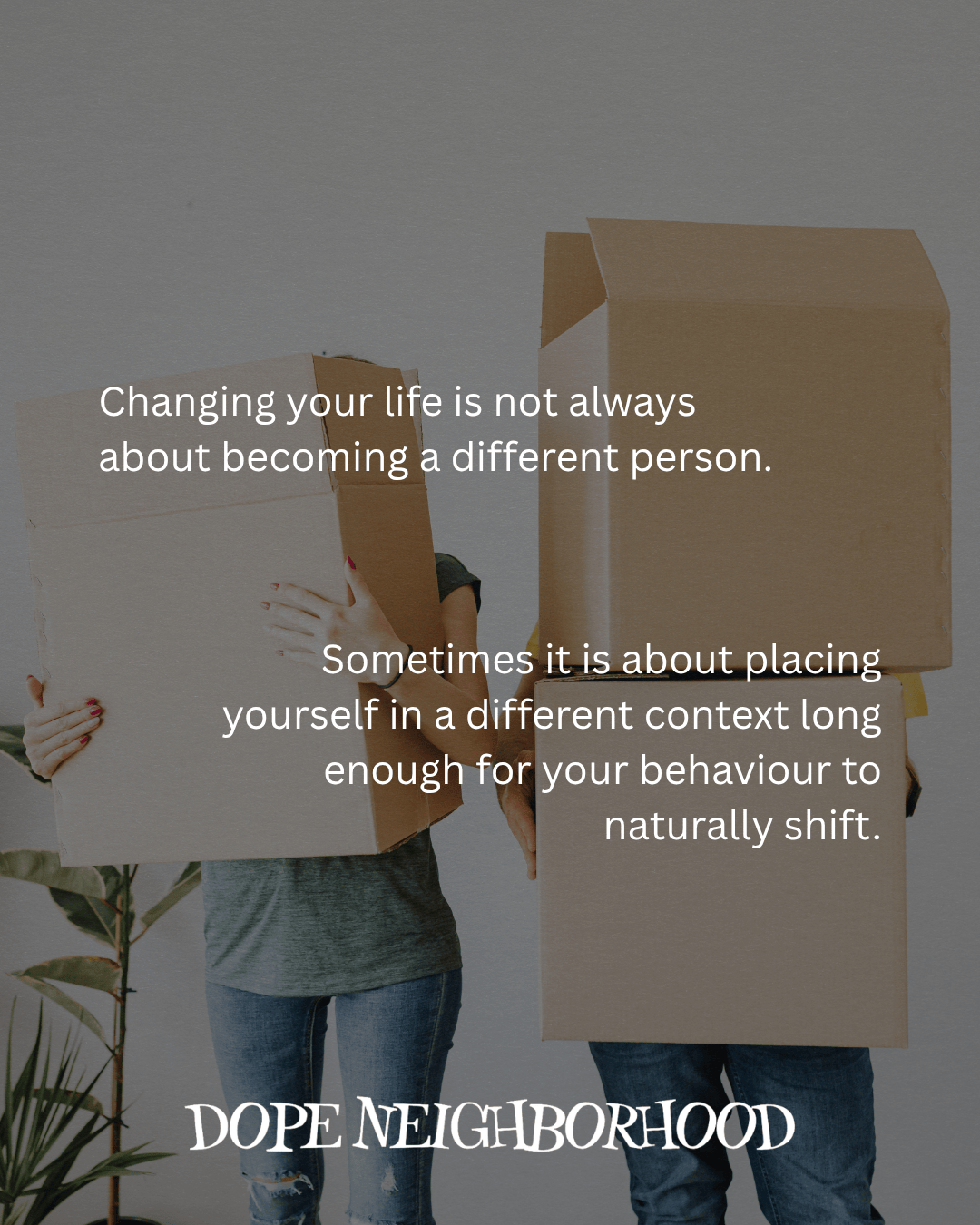 Two people holding large cardboard boxes, standing in front of a plant, with an overlay of inspirational text about changing one's life and behavior.
