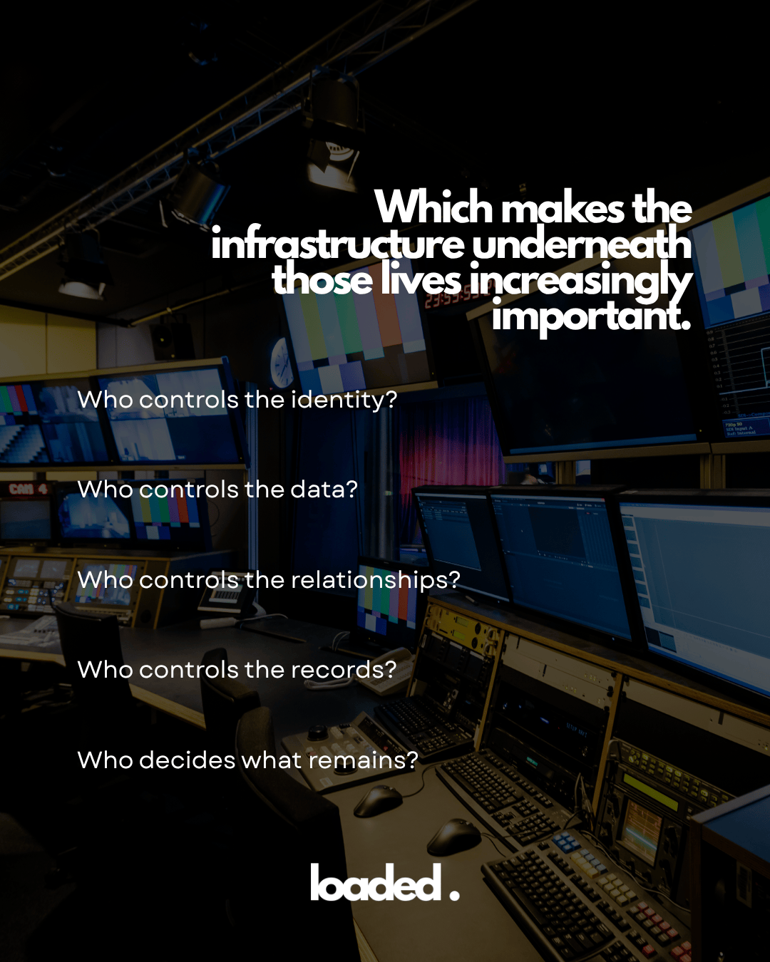 An image of a media control room featuring multiple screens and equipment, with text overlays discussing control of identity, data, relationships, records, and decision-making about what remains.