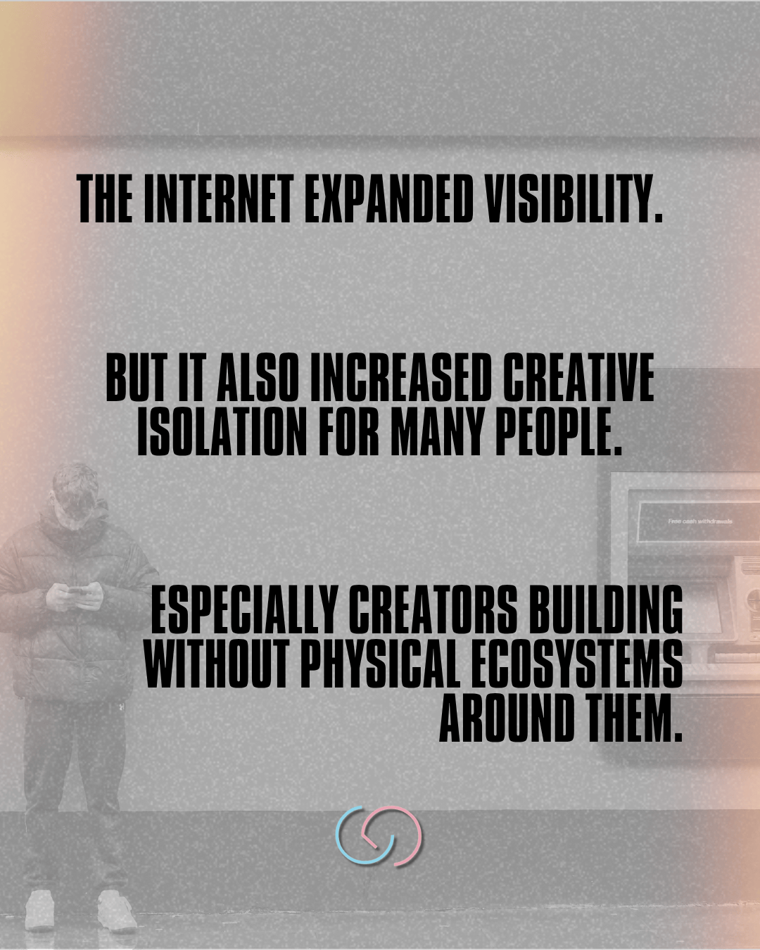 Text overlay discussing the dual impact of the internet on visibility and creative isolation, with a person standing and looking at their phone.