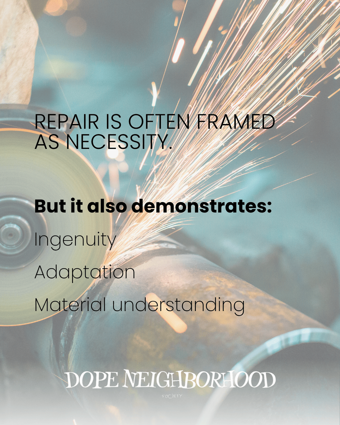 Image of a grinding tool in action, emitting sparks, with text overlay discussing the qualities of repair: ingenuity, adaptation, and material understanding.