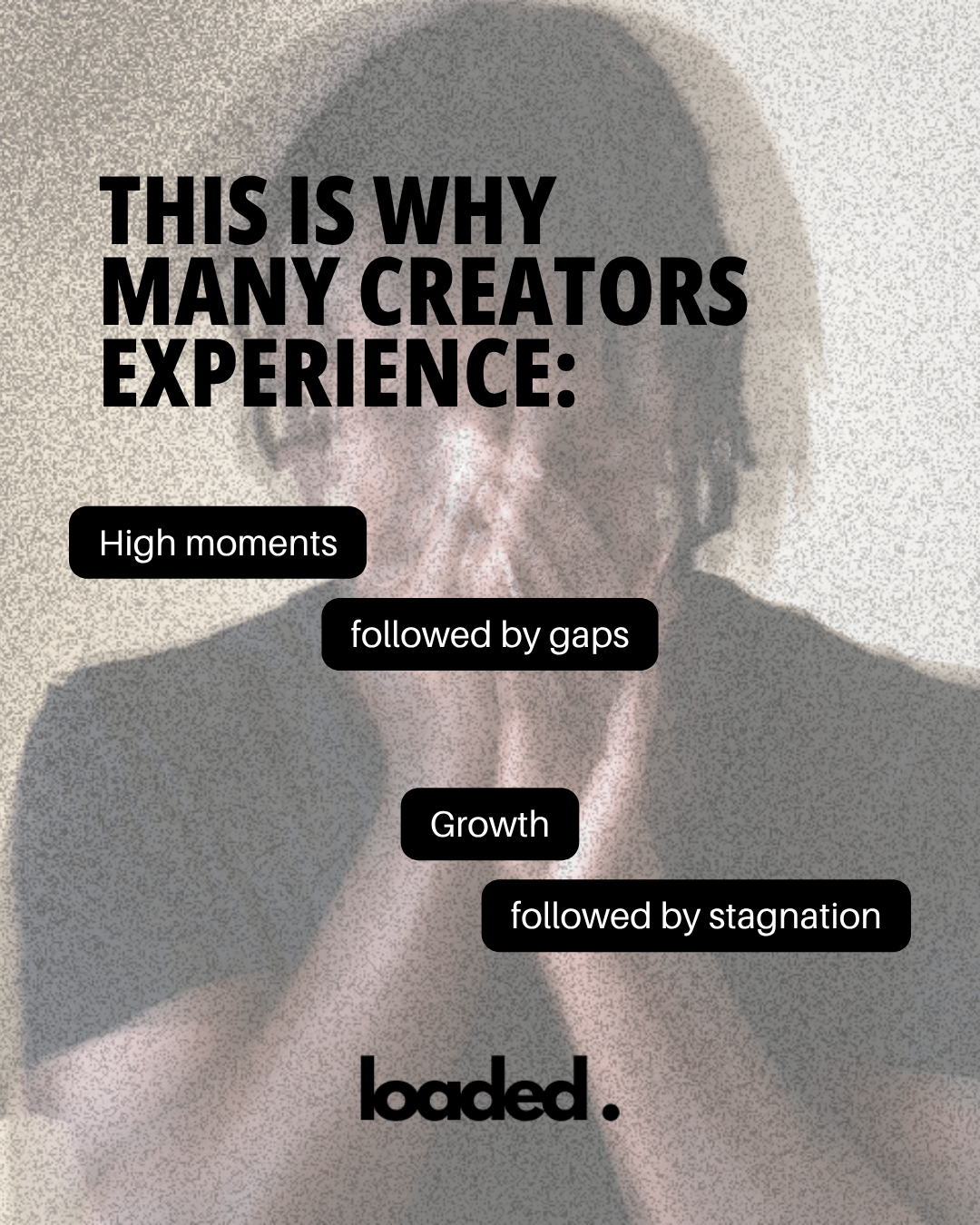 A person with their hands covering their face, expressing emotion, accompanied by text describing the cyclical experiences of creators: 'High moments followed by gaps', 'Growth followed by stagnation', with the word 'loaded' at the bottom.