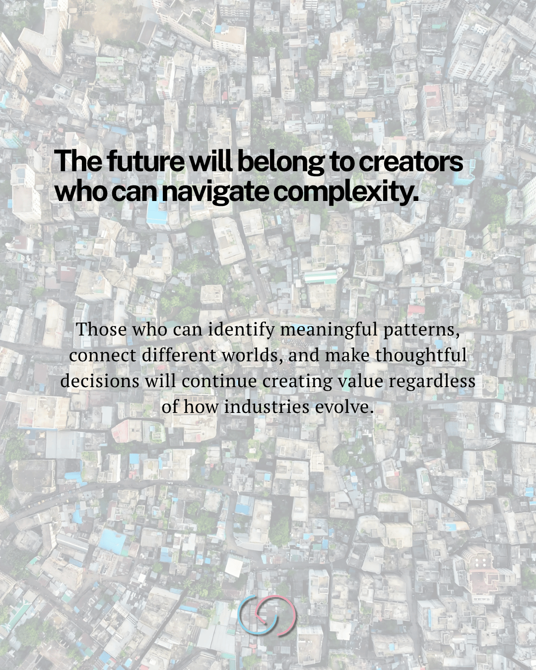 An aerial view of a densely built urban area with a quote about the future belonging to creators who navigate complexity.