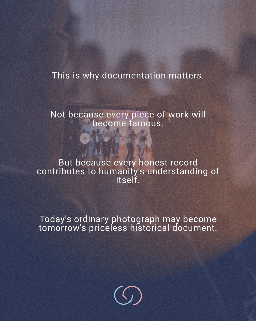 A blurred background featuring people, with a close-up of a hand holding a smartphone displaying a photo of a group. Overlaid text discusses the importance of documentation and how ordinary photographs can become significant historical records.