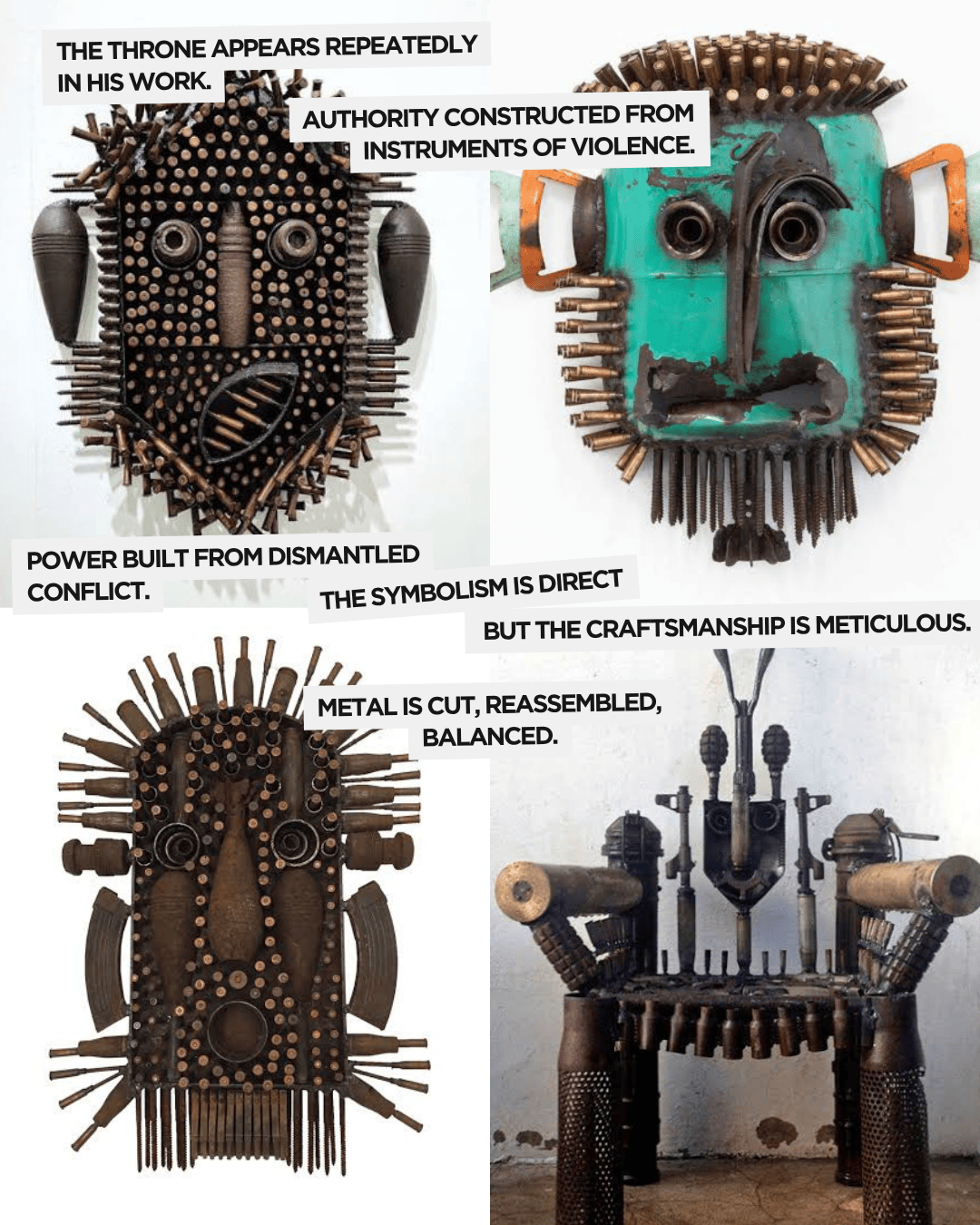 Four sculptures made from metal objects resembling masks or faces, showcasing intricate craftsmanship and symbolism related to authority and conflict.