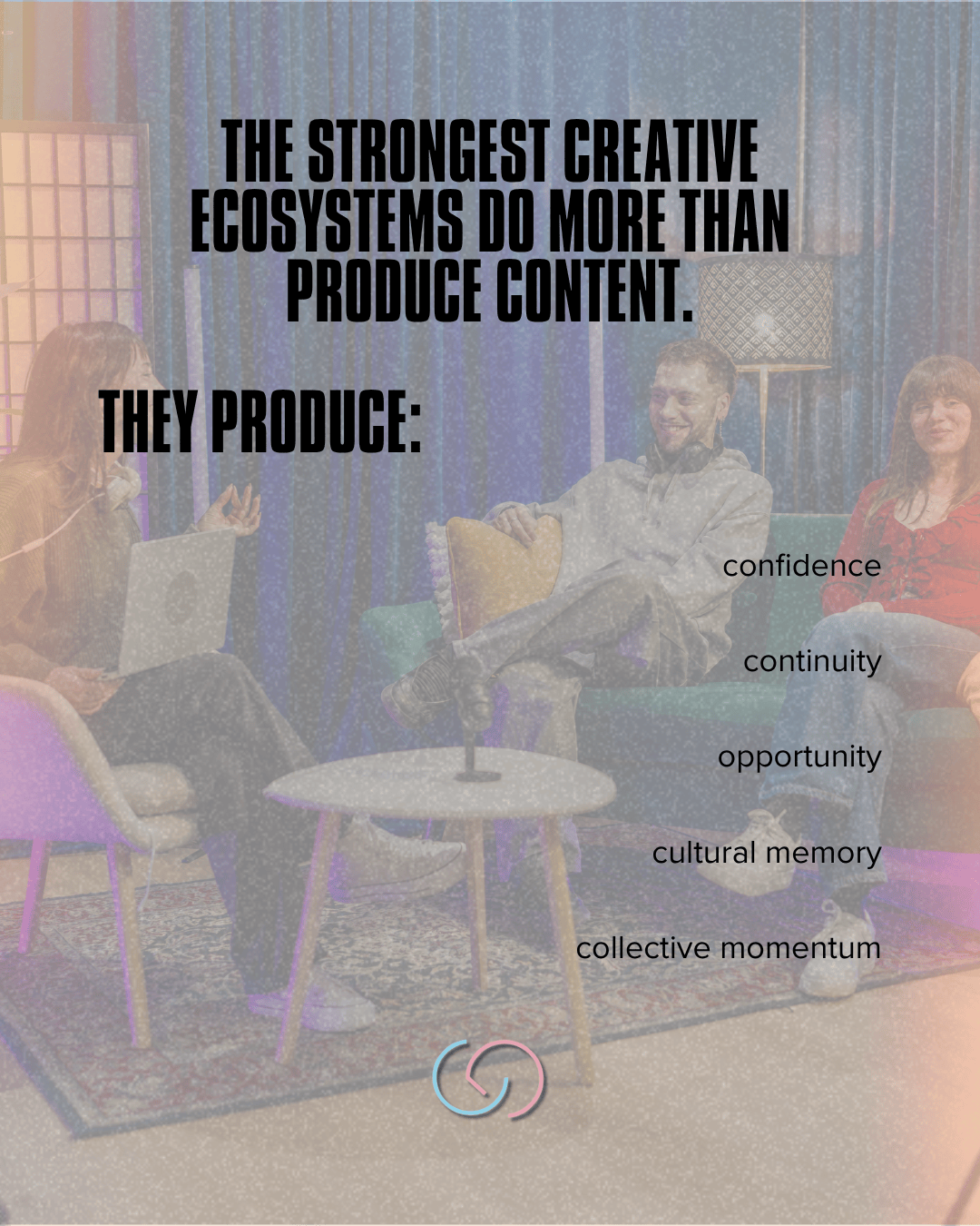 A group discussion on creative ecosystems, featuring three individuals seated in a modern setting. The background includes colorful lighting and a decorative rug. Text overlay highlights key outputs of strong creative ecosystems, such as 'confidence,' 'continuity,' 'opportunity,' 'cultural memory,' and 'collective momentum.'