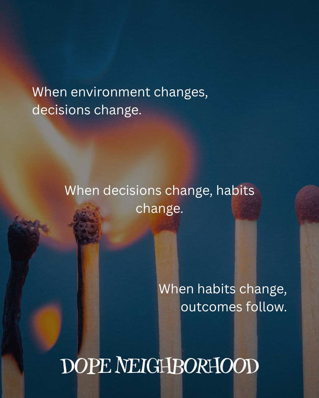 Graphic with matches and flames illustrating a message about change in environment, decisions, habits, and outcomes.