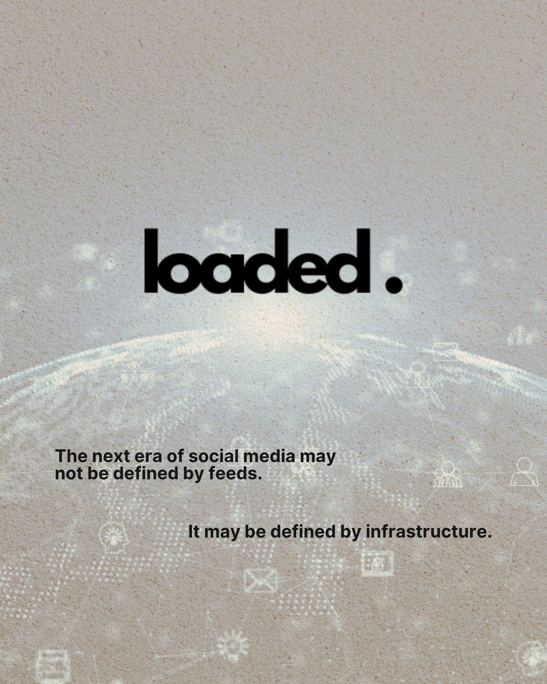 An abstract image featuring the word 'loaded' prominently at the center, with text below discussing the future of social media, suggesting it may be influenced by infrastructure rather than traditional feeds.