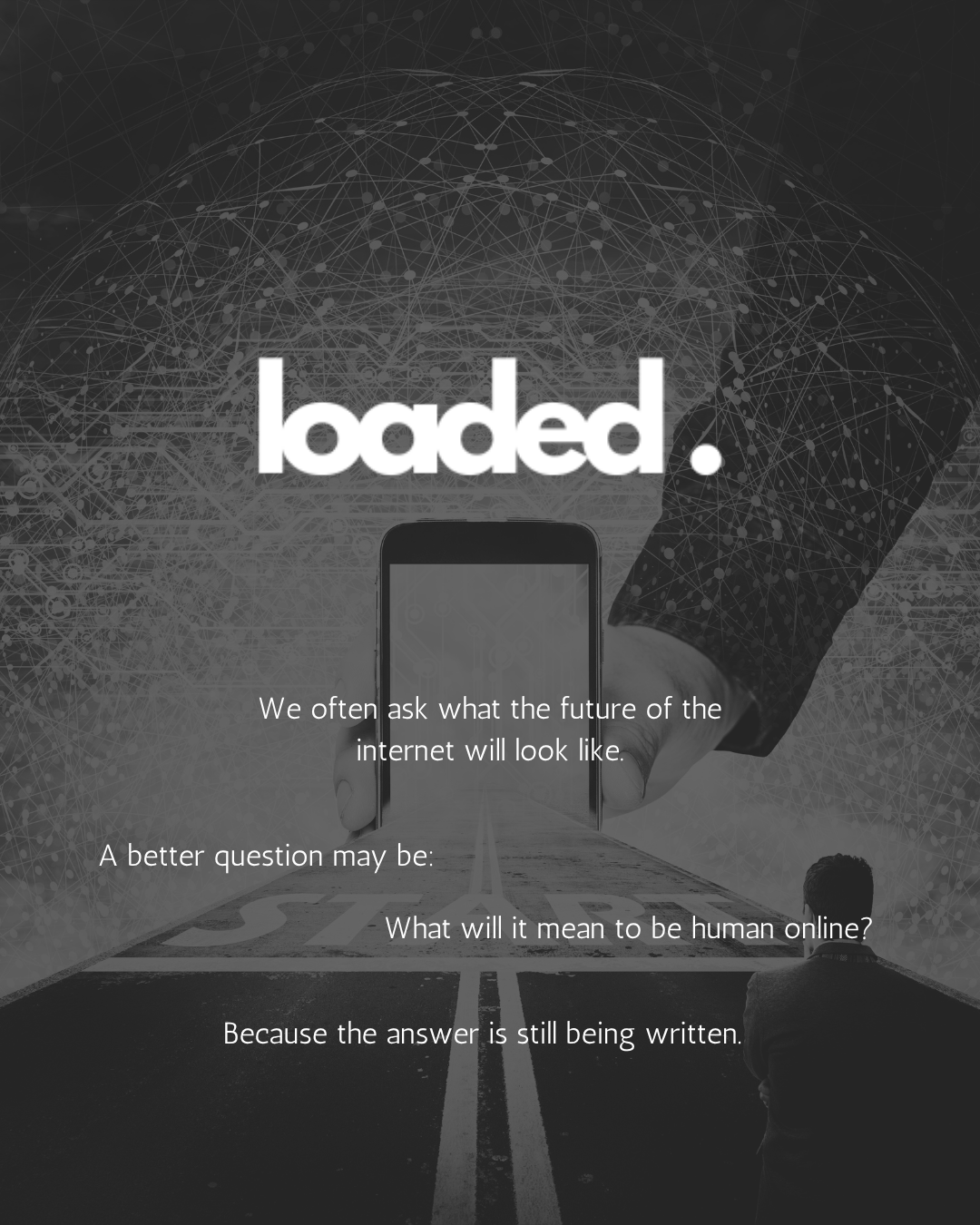 A person holding a smartphone with a backdrop of digital connections, featuring the text 'loaded.' and questions about the future of the internet and being human online.